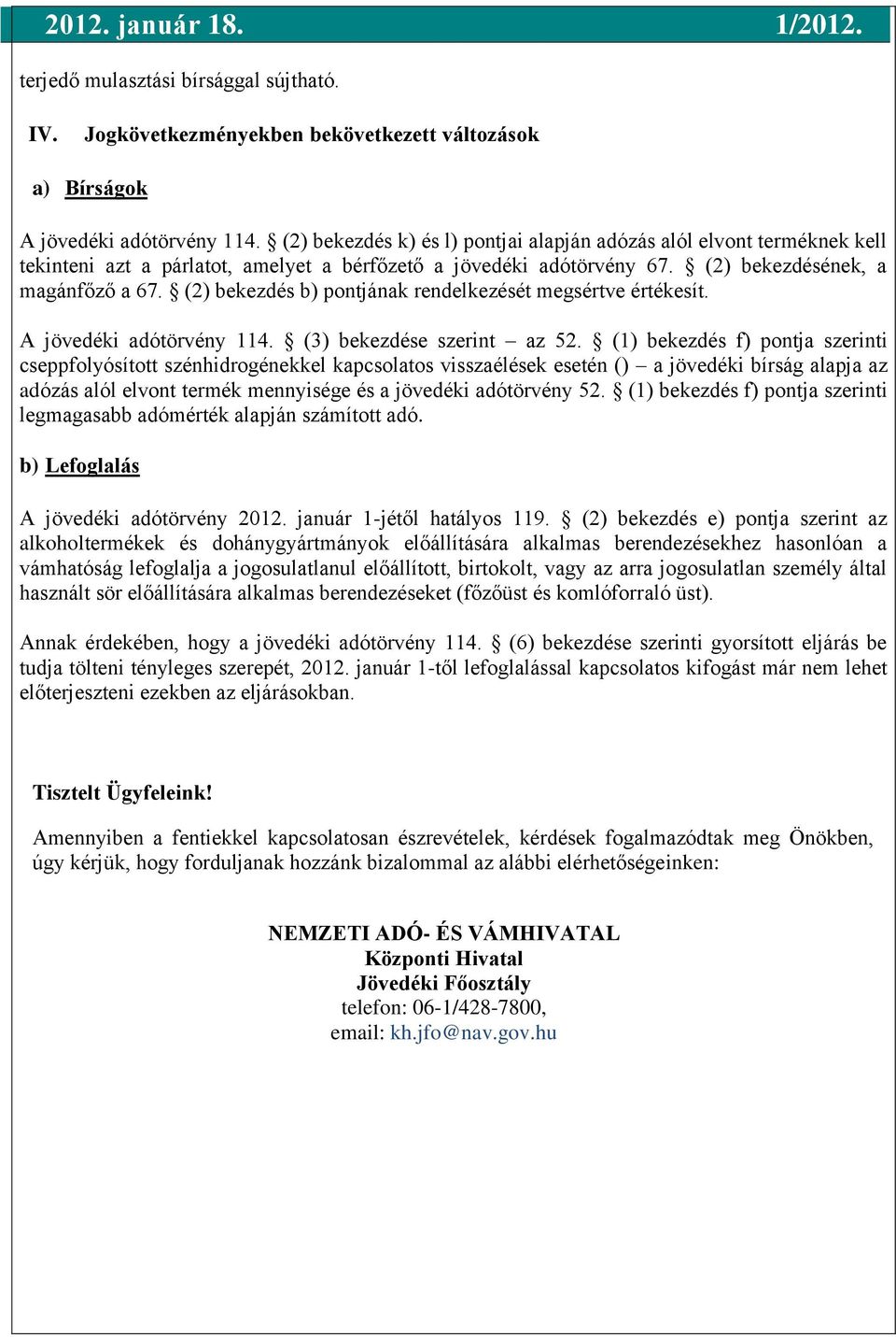 (2) bekezdés b) pontjának rendelkezését megsértve értékesít. A jövedéki adótörvény 114. (3) bekezdése szerint az 52.