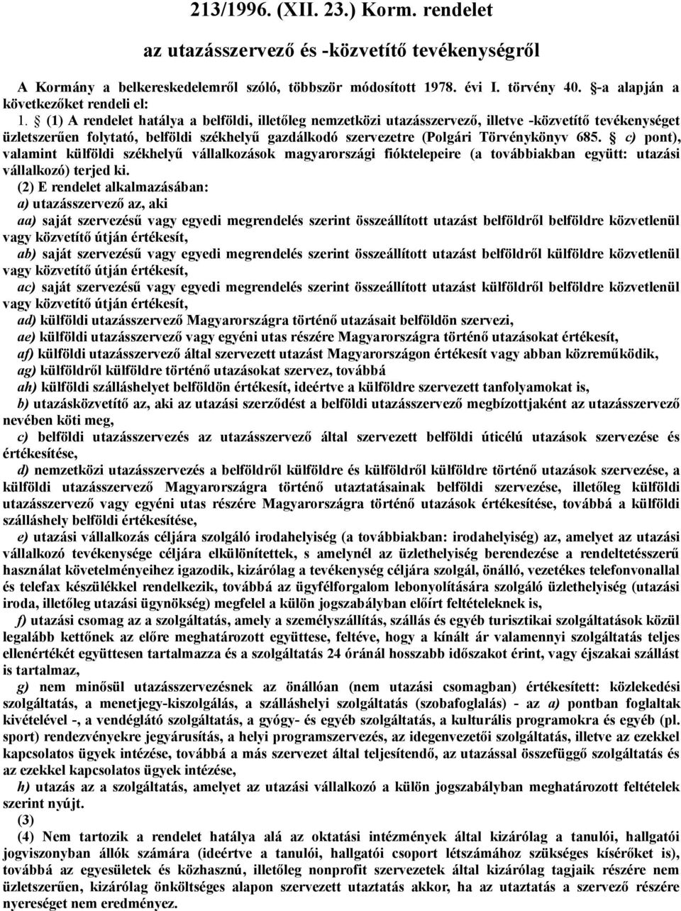 (1) A rendelet hatálya a belföldi, illetőleg nemzetközi utazásszervező, illetve -közvetítő tevékenységet üzletszerűen folytató, belföldi székhelyű gazdálkodó szervezetre (Polgári Törvénykönyv 685.