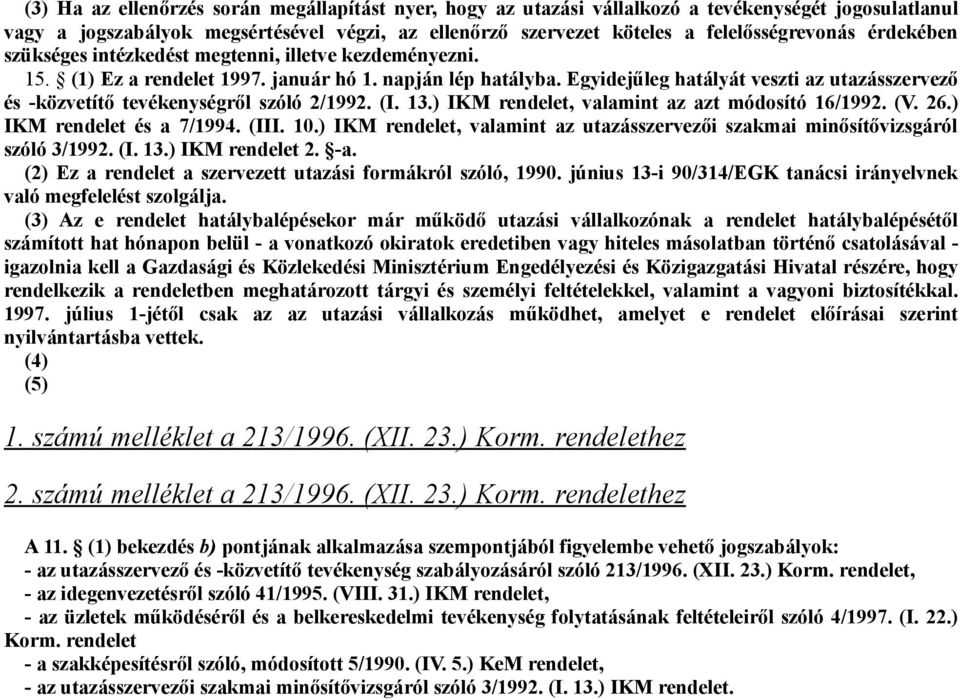 Egyidejűleg hatályát veszti az utazásszervező és -közvetítő tevékenységről szóló 2/1992. (I. 13.) IKM rendelet, valamint az azt módosító 16/1992. (V. 26.) IKM rendelet és a 7/1994. (III. 10.