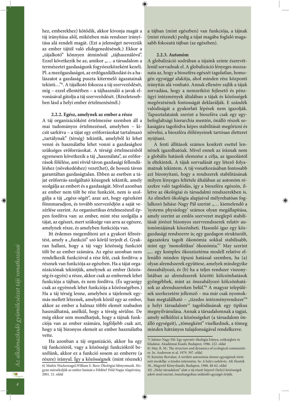 a mezőgazdaságot, az erdőgazdálkodást és a halászatot a gazdaság puszta kitermelő ágazatainak tekinti 6.