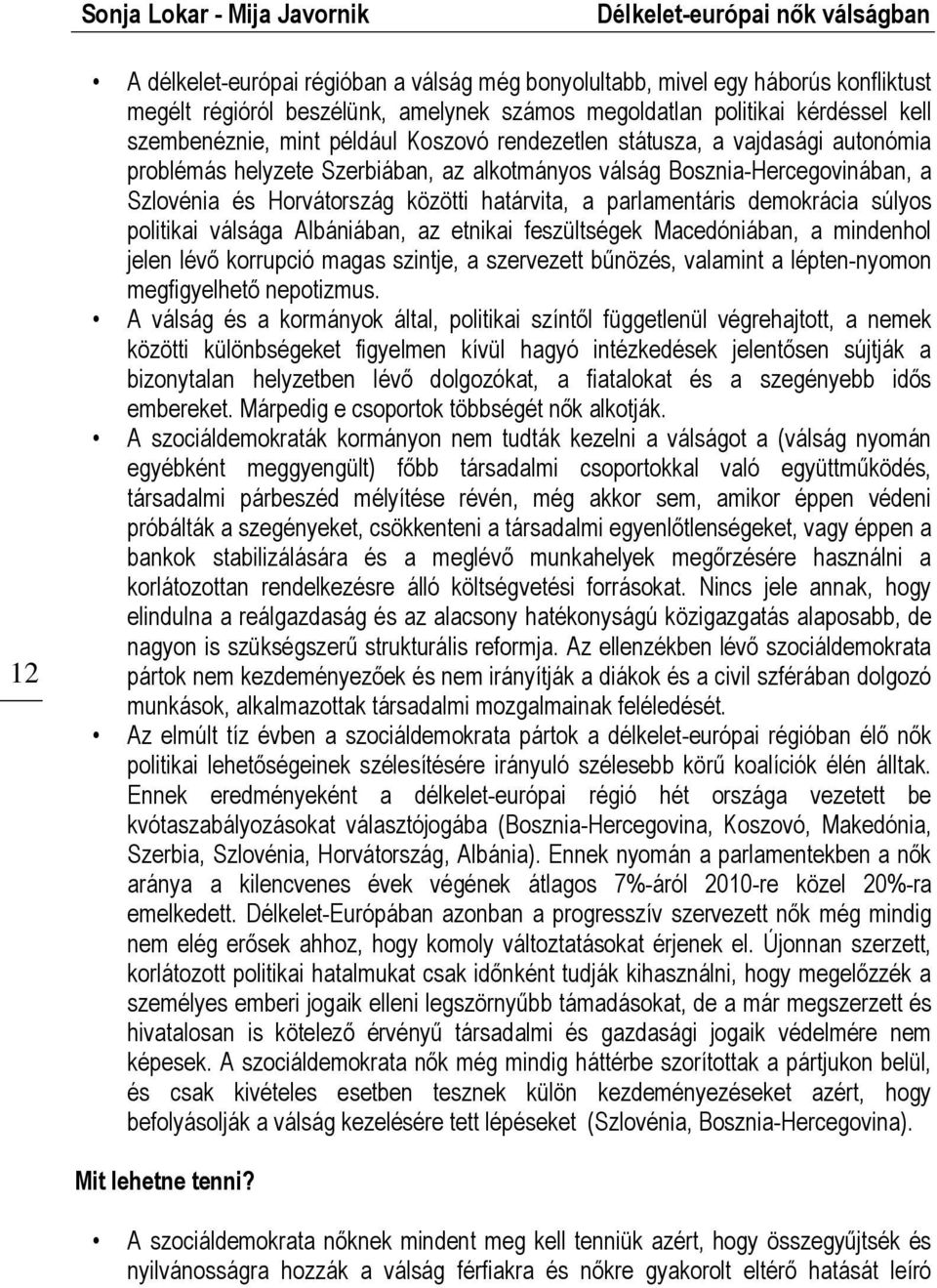 Szlovénia és Horvátország közötti határvita, a parlamentáris demokrácia súlyos politikai válsága Albániában, az etnikai feszültségek Macedóniában, a mindenhol jelen lévő korrupció magas szintje, a