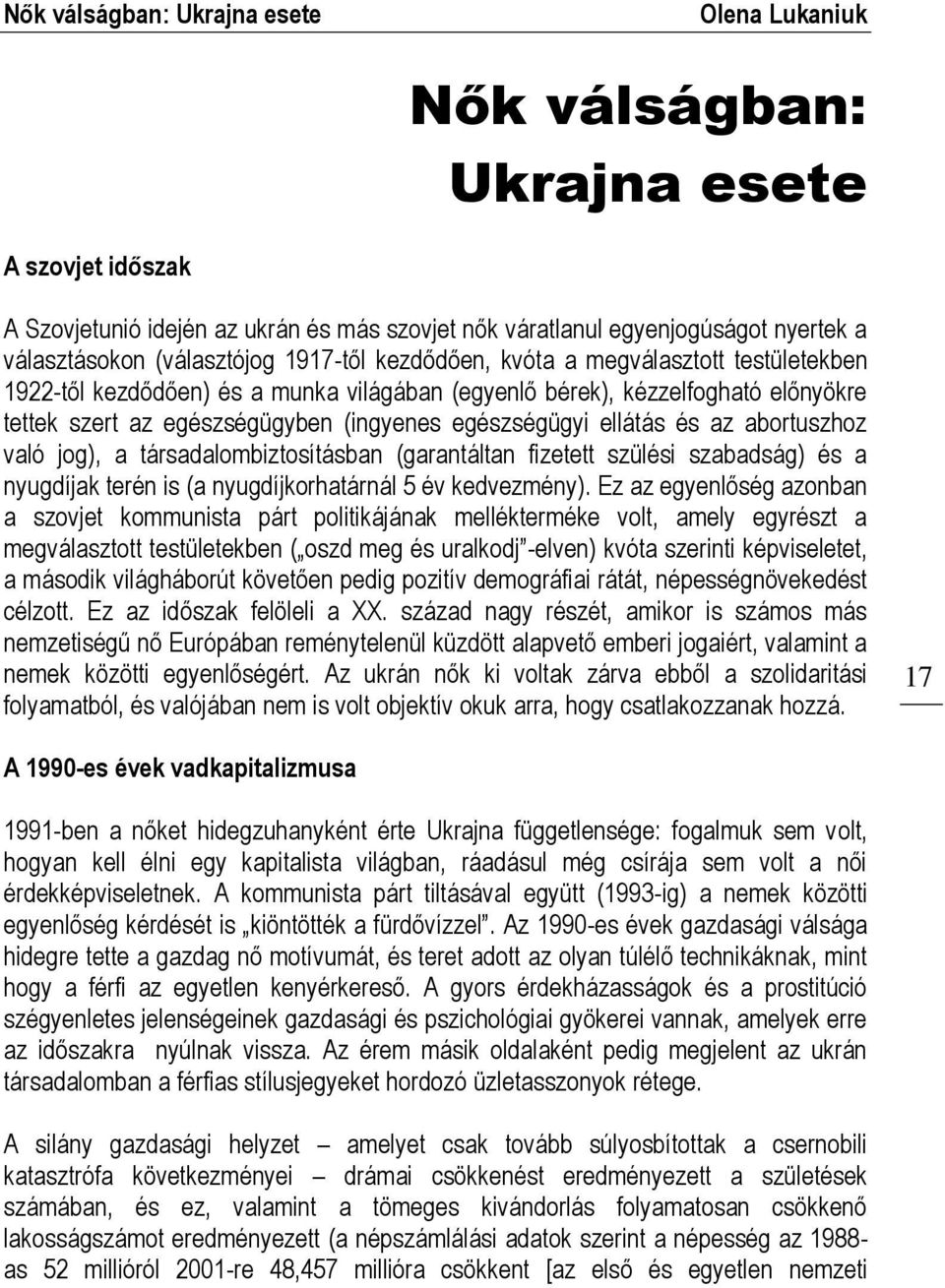 egészségügyi ellátás és az abortuszhoz való jog), a társadalombiztosításban (garantáltan fizetett szülési szabadság) és a nyugdíjak terén is (a nyugdíjkorhatárnál 5 év kedvezmény).