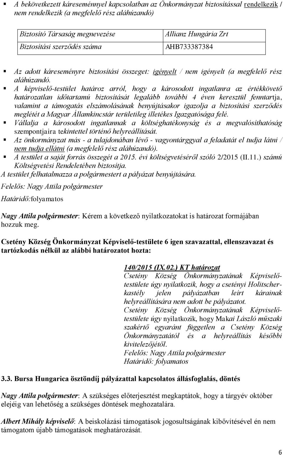 A -testület határoz arról, hogy a károsodott ingatlanra az értékkövető határozatlan időtartamú biztosítását legalább további 4 éven keresztül fenntartja, valamint a támogatás elszámolásának