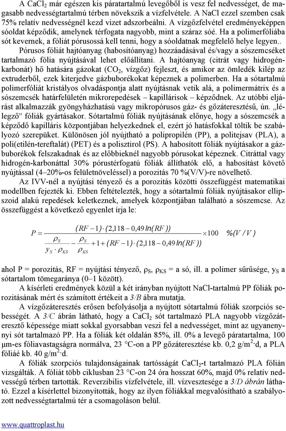 Ha a polimerfóliába sót kevernek, a fóliát pórusossá kell tenni, hogy a sóoldatnak megfelelő helye legyen.