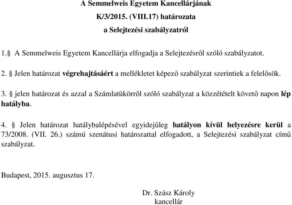 Jelen határozat végrehajtásáért a mellékletet képező szabályzat szerintiek a felelősök. 3.