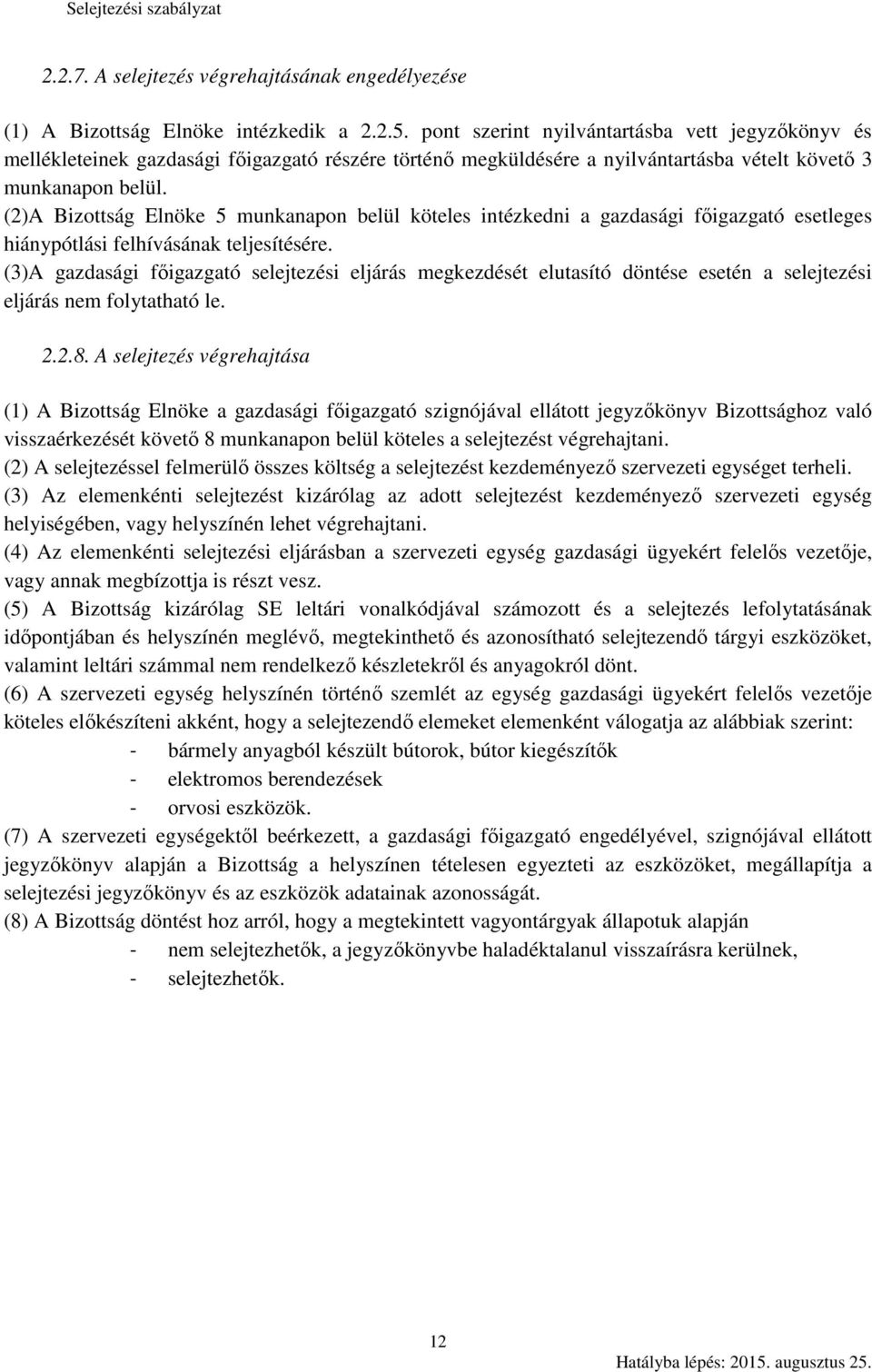 (2)A Bizottság Elnöke 5 munkanapon belül köteles intézkedni a gazdasági főigazgató esetleges hiánypótlási felhívásának teljesítésére.