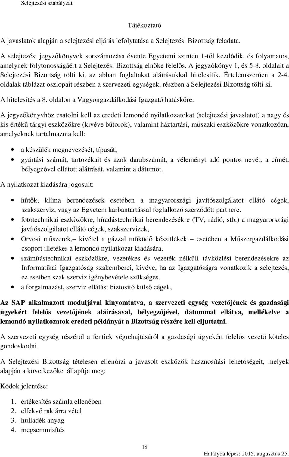 oldalait a Selejtezési Bizottság tölti ki, az abban foglaltakat aláírásukkal hitelesítik. Értelemszerűen a 2-4.