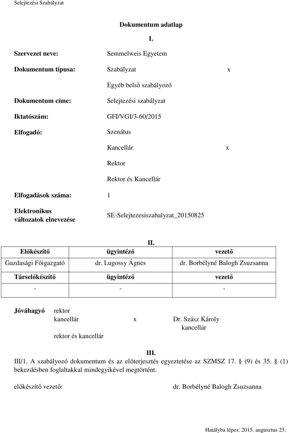 Elfogadások száma: 1 Rektor Rektor és Kancellár Elektronikus változatok elnevezése SE-Selejtezesiszabalyzat_20150825 II. Előkészítő ügyintéző vezető Gazdasági Főigazgató dr. Lugossy Ágnes dr.