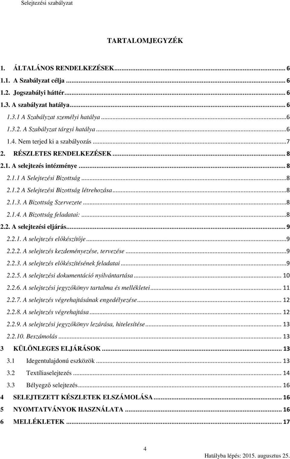 A Bizottság Szervezete...8 2.1.4. A Bizottság feladatai:...8 2.2. A selejtezési eljárás... 9 2.2.1. A selejtezés előkészítője...9 2.2.2. A selejtezés kezdeményezése, tervezése...9 2.2.3.