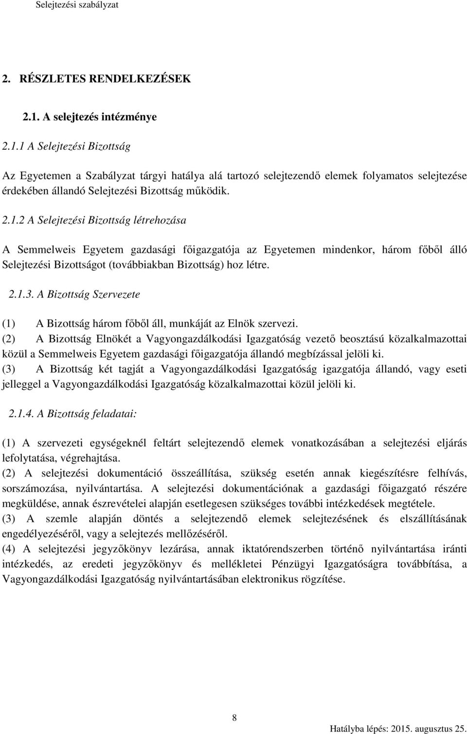 2.1.2 A Selejtezési Bizottság létrehozása A Semmelweis Egyetem gazdasági főigazgatója az Egyetemen mindenkor, három főből álló Selejtezési Bizottságot (továbbiakban Bizottság) hoz létre. 2.1.3.