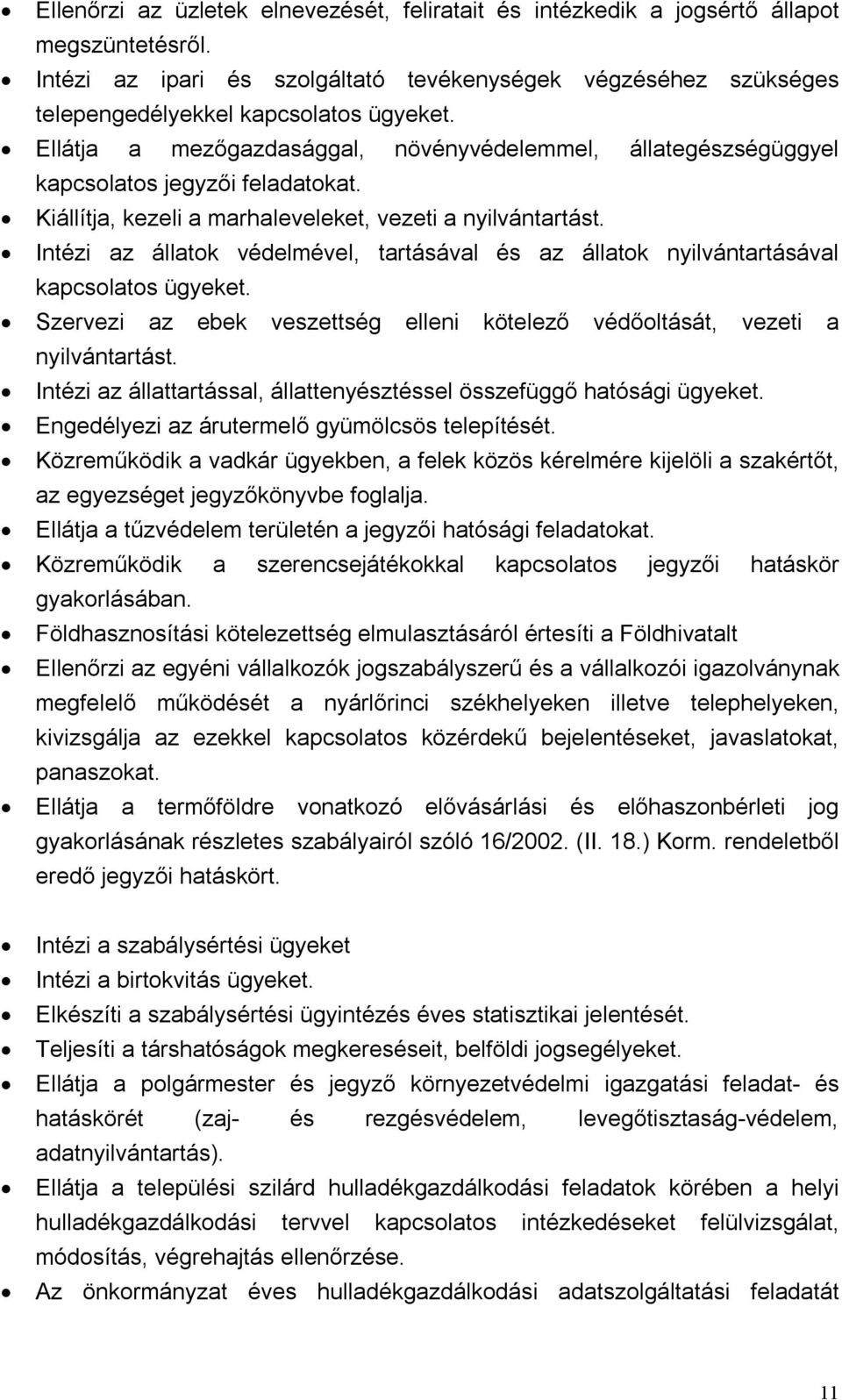 Intézi az állatok védelmével, tartásával és az állatok nyilvántartásával kapcsolatos ügyeket. Szervezi az ebek veszettség elleni kötelező védőoltását, vezeti a nyilvántartást.