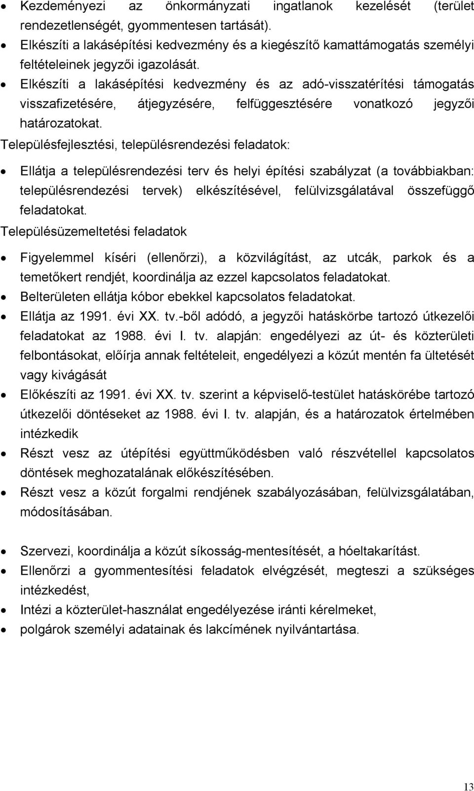 Elkészíti a lakásépítési kedvezmény és az adó-visszatérítési támogatás visszafizetésére, átjegyzésére, felfüggesztésére vonatkozó jegyzői határozatokat.