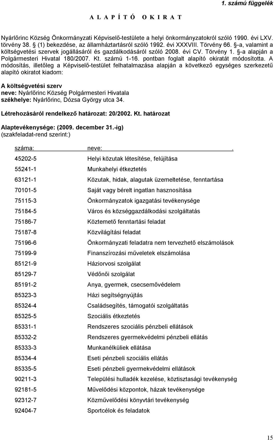 -a alapján a Polgármesteri Hivatal 180/2007. Kt. számú 1-16. pontban foglalt alapító okiratát módosította.