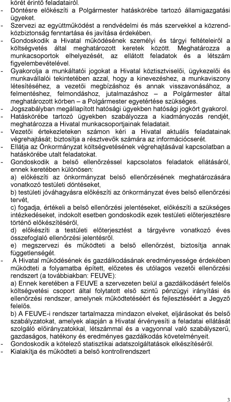 - Gondoskodik a Hivatal működésének személyi és tárgyi feltételeiről a költségvetés által meghatározott keretek között.