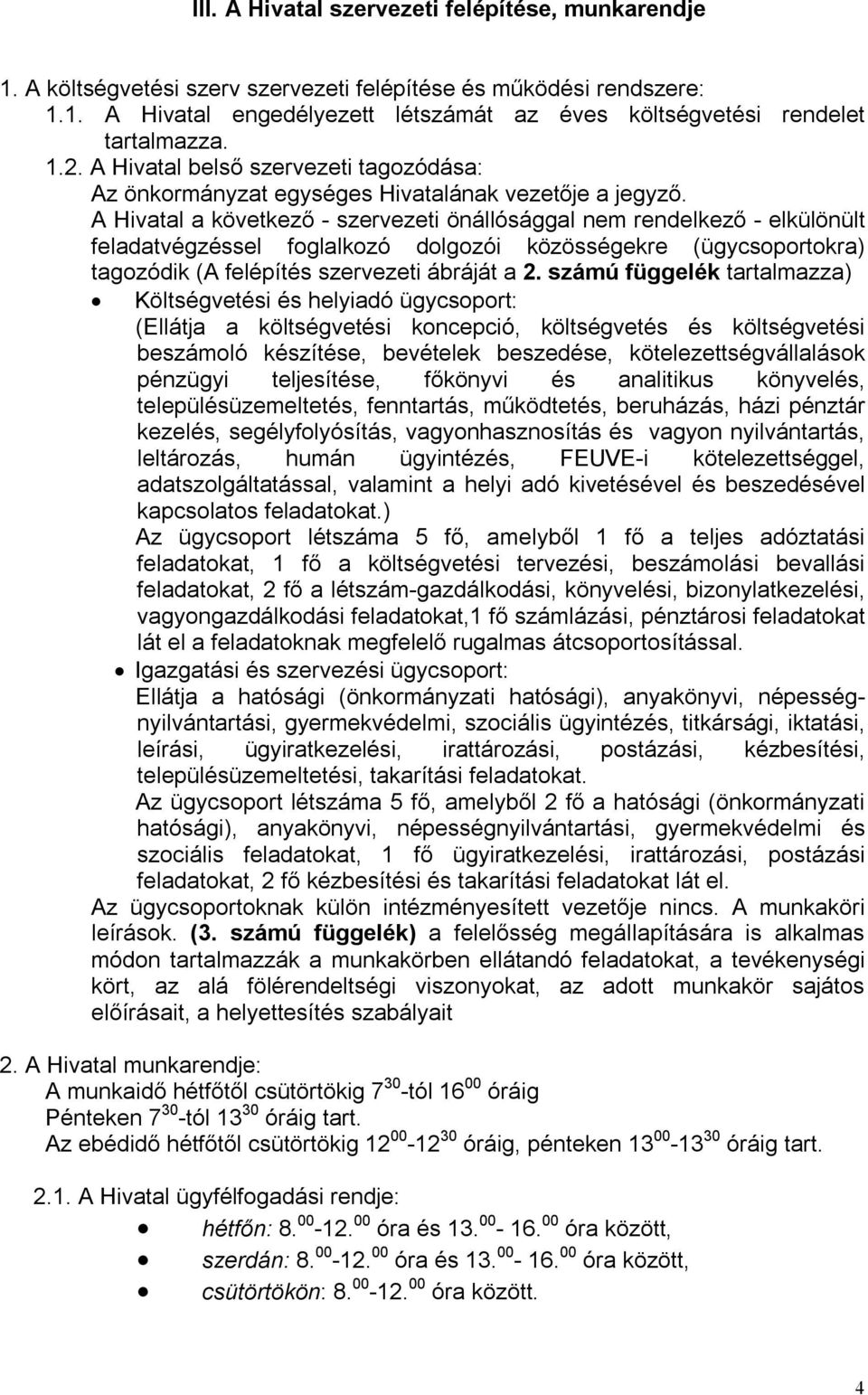 A Hivatal a következő - szervezeti önállósággal nem rendelkező - elkülönült feladatvégzéssel foglalkozó dolgozói közösségekre (ügycsoportokra) tagozódik (A felépítés szervezeti ábráját a 2.