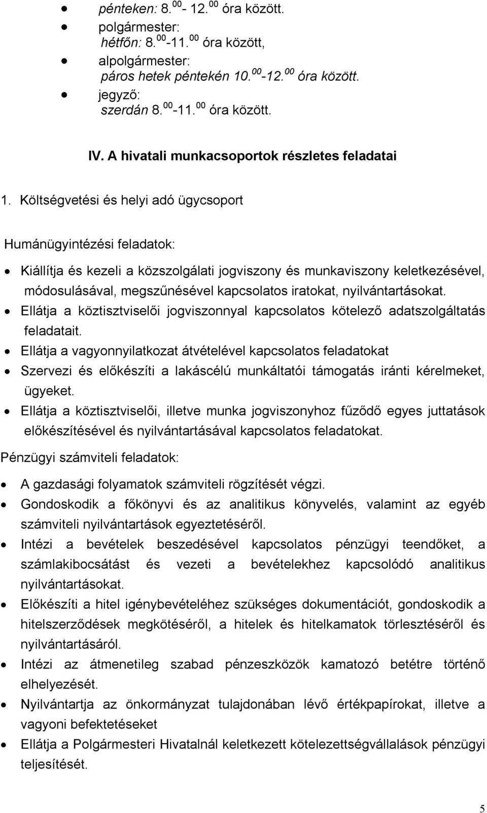 Költségvetési és helyi adó ügycsoport Humánügyintézési feladatok: Kiállítja és kezeli a közszolgálati jogviszony és munkaviszony keletkezésével, módosulásával, megszűnésével kapcsolatos iratokat,