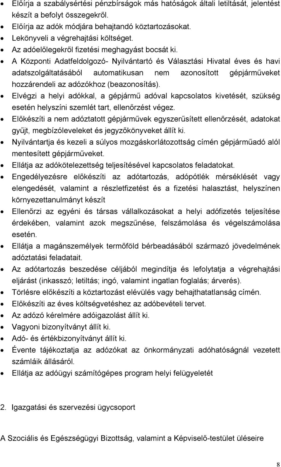 A Központi Adatfeldolgozó- Nyilvántartó és Választási Hivatal éves és havi adatszolgáltatásából automatikusan nem azonosított gépjárműveket hozzárendeli az adózókhoz (beazonosítás).