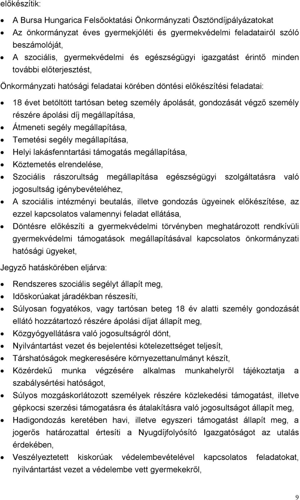 végző személy részére ápolási díj megállapítása, Átmeneti segély megállapítása, Temetési segély megállapítása, Helyi lakásfenntartási támogatás megállapítása, Köztemetés elrendelése, Szociális