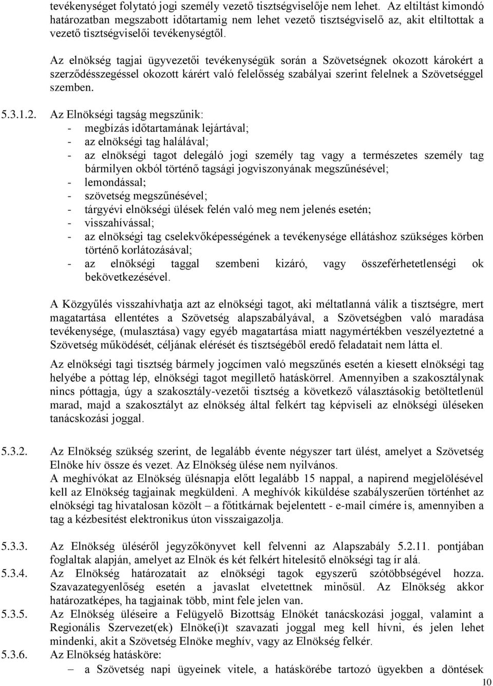 Az elnökség tagjai ügyvezetői tevékenységük során a Szövetségnek okozott károkért a szerződésszegéssel okozott kárért való felelősség szabályai szerint felelnek a Szövetséggel szemben. 5.3.1.2.