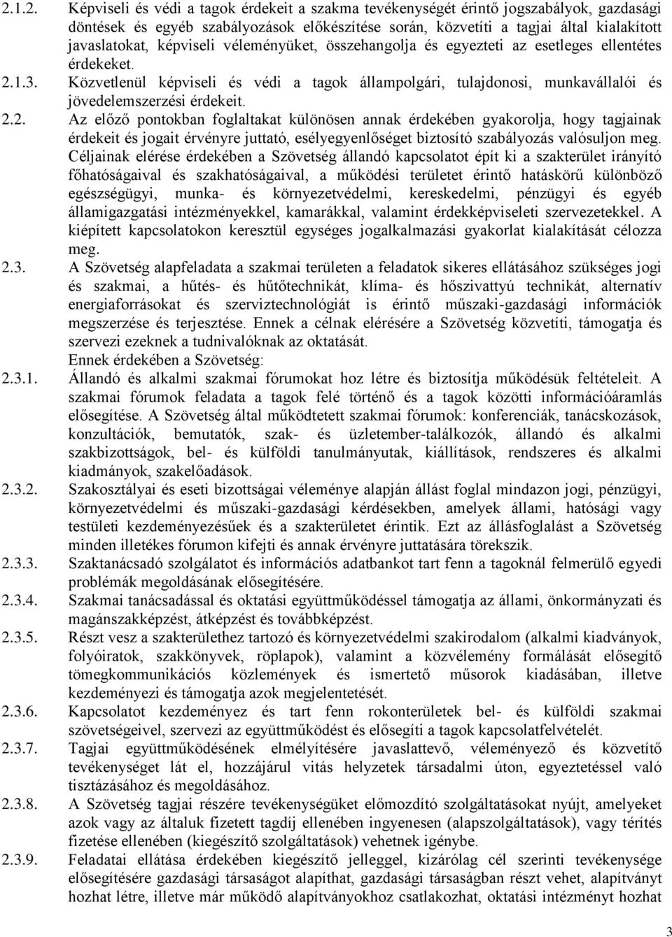 Közvetlenül képviseli és védi a tagok állampolgári, tulajdonosi, munkavállalói és jövedelemszerzési érdekeit. 2.