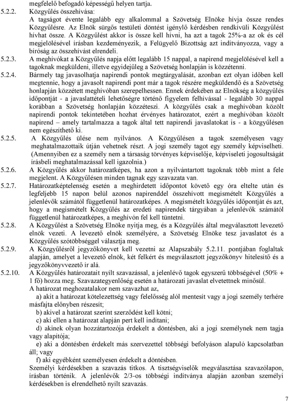 A Közgyűlést akkor is össze kell hívni, ha azt a tagok 25%-a az ok és cél megjelölésével írásban kezdeményezik, a Felügyelő Bizottság azt indítványozza, vagy a bíróság az összehívást elrendeli. 5.2.3.