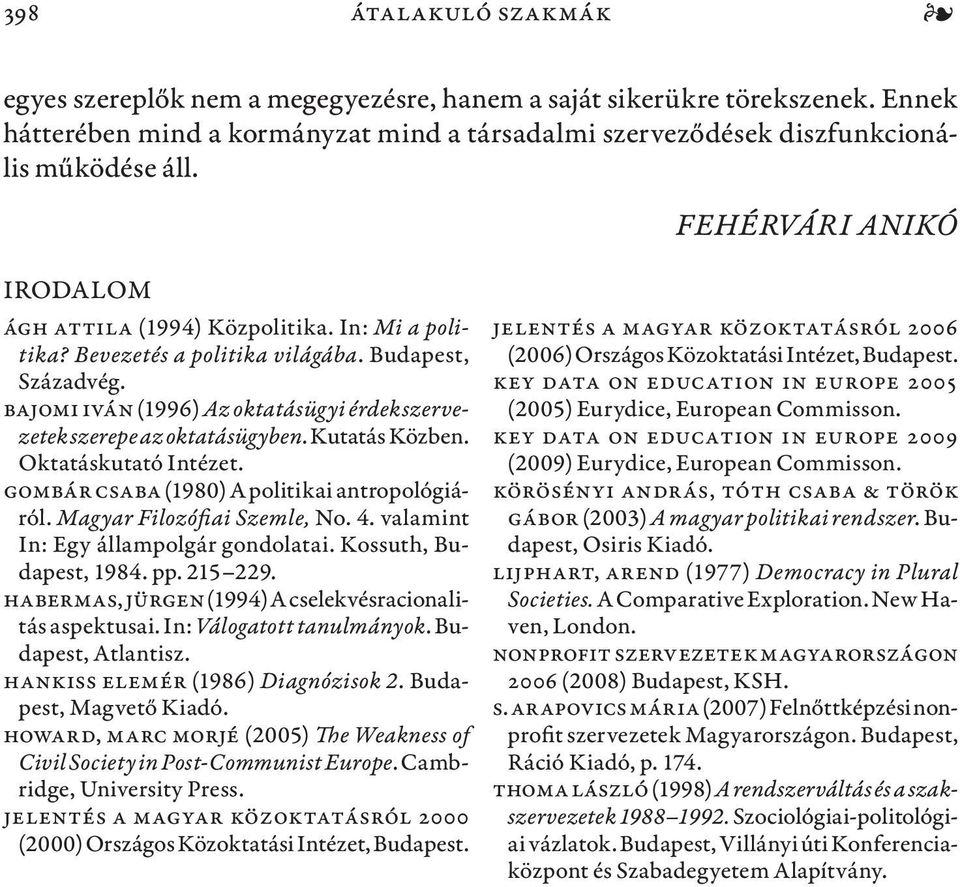 Bajomi Iván (1996) Az oktatásügyi érdekszervezetek szerepe az oktatásügyben. Kutatás Közben. Oktatáskutató Intézet. Gombár Csaba (1980) A politikai antropológiáról. Magyar Filozófiai Szemle, No. 4.