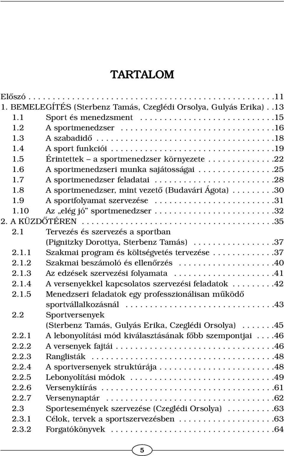 5 Érintettek a sportmenedzser környezete..............22 1.6 A sportmenedzseri munka sajátosságai................25 1.7 A sportmenedzser feladatai.........................28 1.