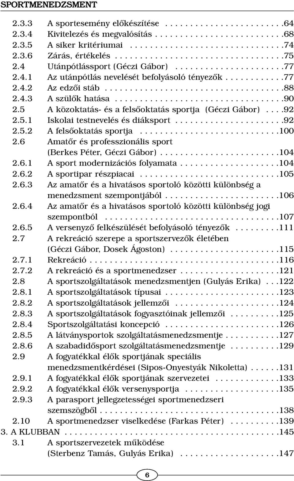 ...................................88 2.4.3 A szülõk hatása..................................90 2.5 A közoktatás- és a felsõoktatás sportja (Géczi Gábor)....92 2.5.1 Iskolai testnevelés és diáksport.