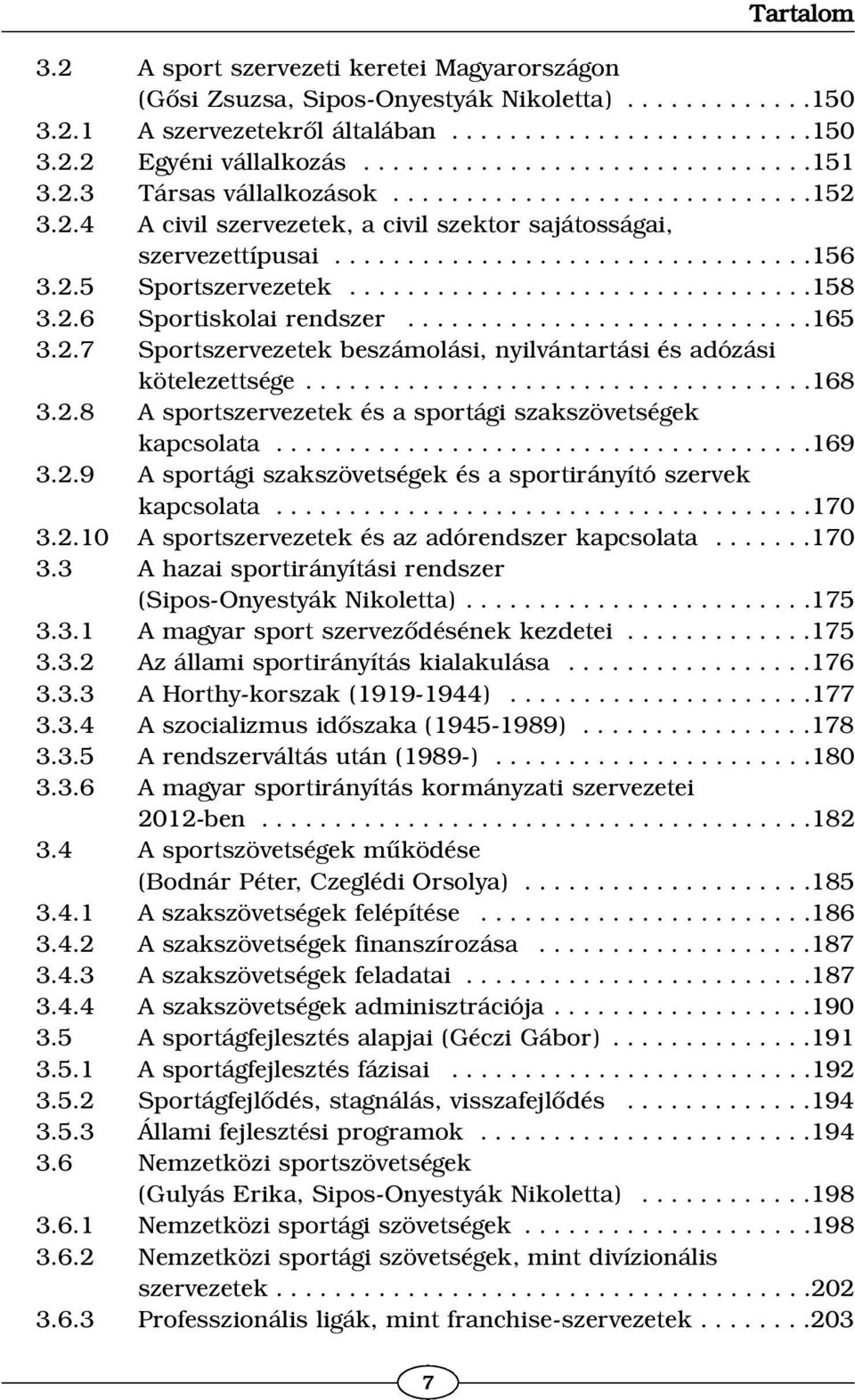 2.5 Sportszervezetek................................158 3.2.6 Sportiskolai rendszer............................165 3.2.7 Sportszervezetek beszámolási, nyilvántartási és adózási kötelezettsége...................................168 3.