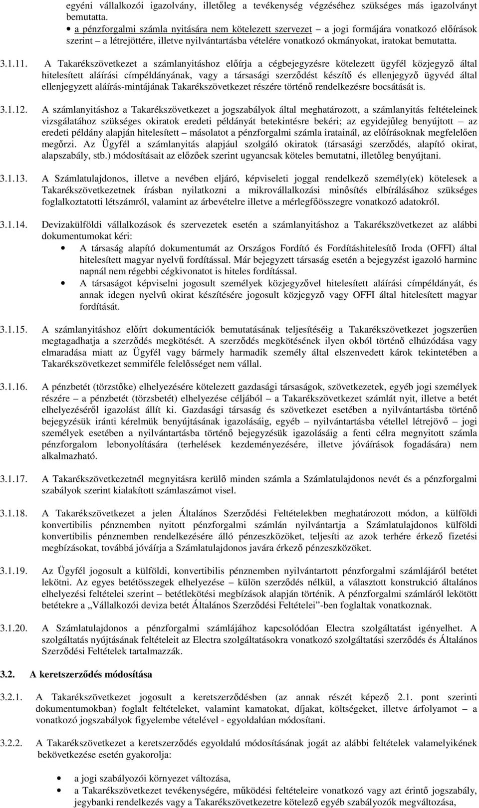 A Takarékszövetkezet a számlanyitáshoz előírja a cégbejegyzésre kötelezett ügyfél közjegyző által hitelesített aláírási címpéldányának, vagy a társasági szerződést készítő és ellenjegyző ügyvéd által