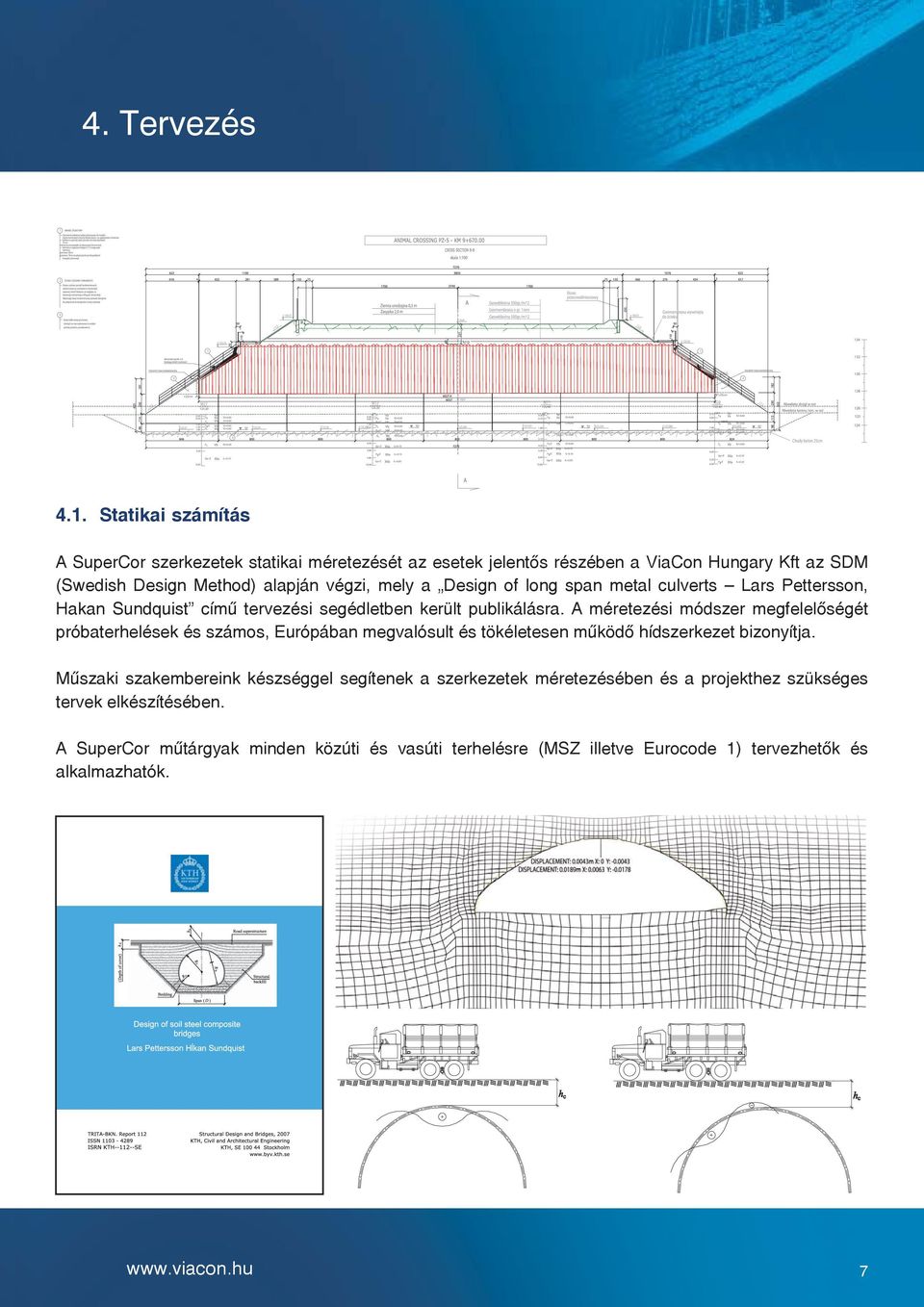 Design of long span metal culverts Lars Pettersson, Hakan Sundquist című tervezési segédletben került publikálásra.