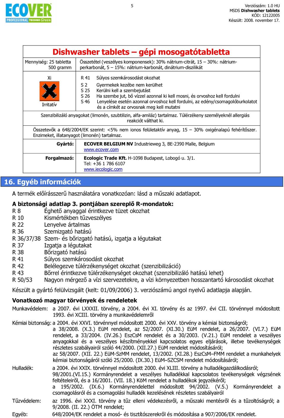 fordulni Lenyelése esetén azonnal orvoshoz kell fordulni, az edény/csomagolóburkolatot és a címkét az orvosnak meg kell mutatni Szenzibilizáló anyagokat (limonén, szubtilizin, alfa-amiláz) tartalmaz.