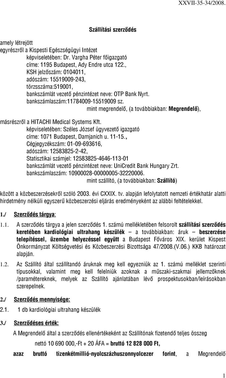 mint megrendelő, (a továbbiakban: Megrendelő), másrészről a HITACHI Medical Systems Kft. képviseletében: Széles József ügyvezető igazgató címe: 1071 Budapest, Damjanich u. 11-15.