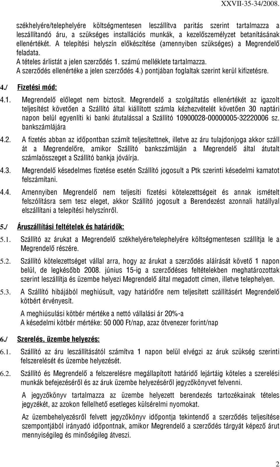 ) pontjában foglaltak szerint kerül kifizetésre. 4./ Fizetési mód: 4.1. Megrendelő előleget nem biztosít.