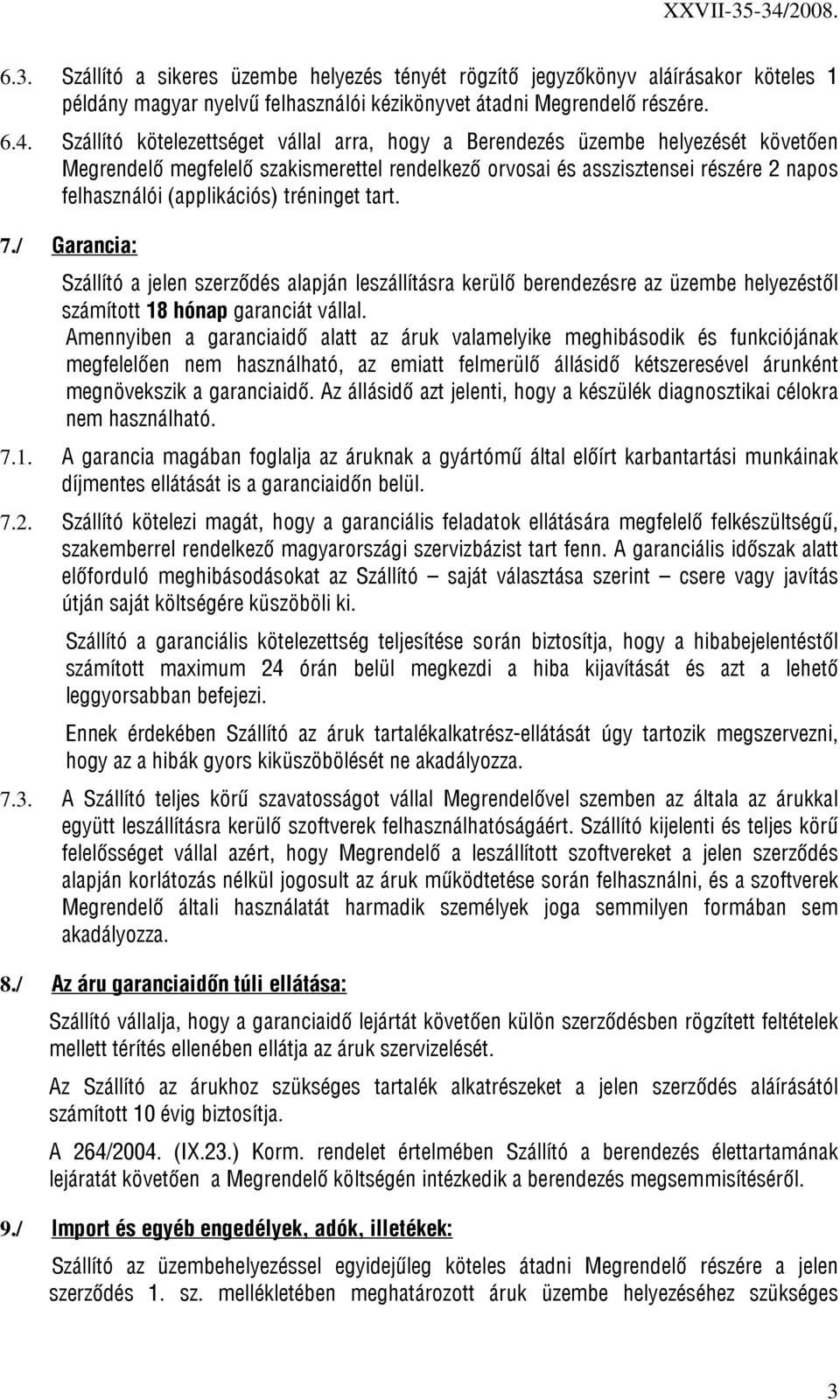 tréninget tart. 7./ Garancia: Szállító a jelen szerződés alapján leszállításra kerülő berendezésre az üzembe helyezéstől számított 18 hónap garanciát vállal.