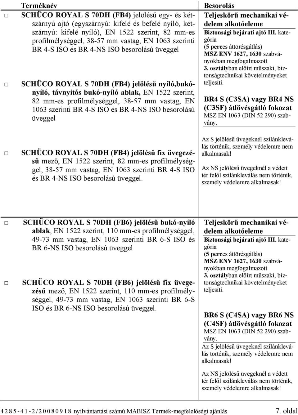 1063 szerinti BR 4-S ISO és BR 4-NS ISO besorolású üveggel SCHÜCO ROYAL S 70DH (FB4) jelölésű fix üvegezésű mező, EN 1522 szerint, 82 mm-es profilmélységgel, 38-57 mm vastag, EN 1063 szerinti BR 4-S