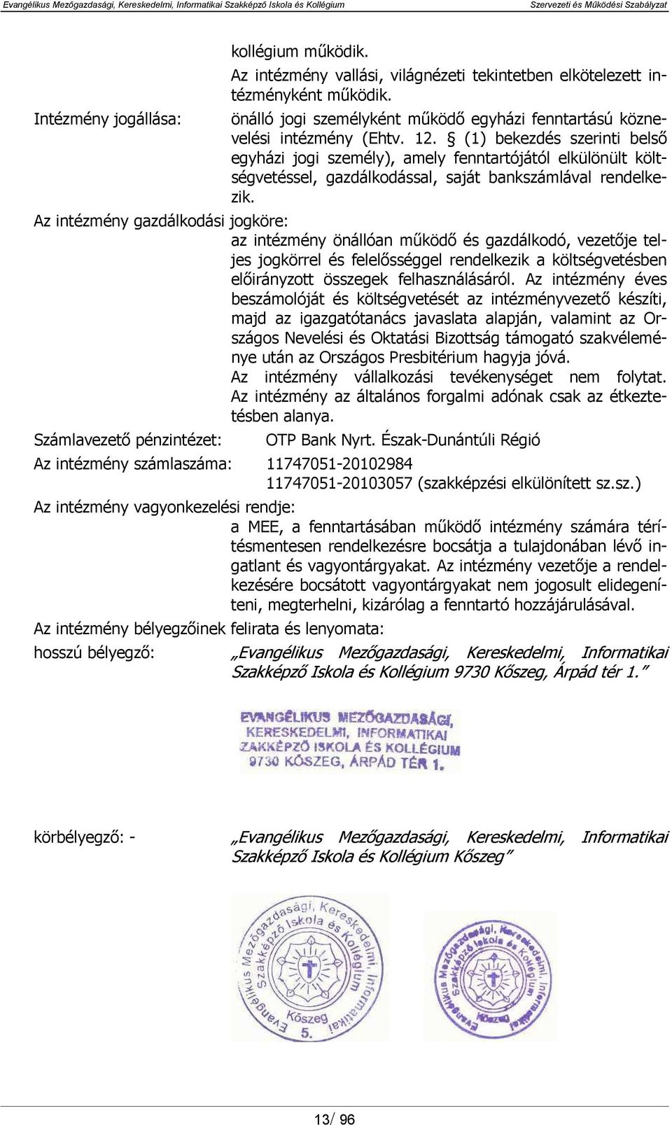 (1) bekezdés szerinti belső egyházi jogi személy), amely fenntartójától elkülönült költségvetéssel, gazdálkodással, saját bankszámlával rendelkezik.