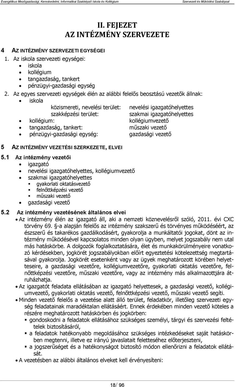 kollégium: kollégiumvezető tangazdaság, tankert: műszaki vezető pénzügyi-gazdasági egység: gazdasági vezető 5 AZ INTÉZMÉNY VEZETÉSI SZERKEZETE, ELVEI 5.