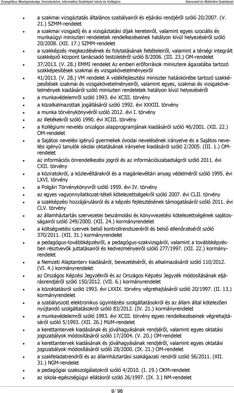 17.) SZMM-rendelet a szakképzés megkezdésének és folytatásának feltételeiről, valamint a térségi integrált szakképző központ tanácsadó testületéről szóló 8/2006. (III. 23.) OM-rendelet 37/2013. (V.