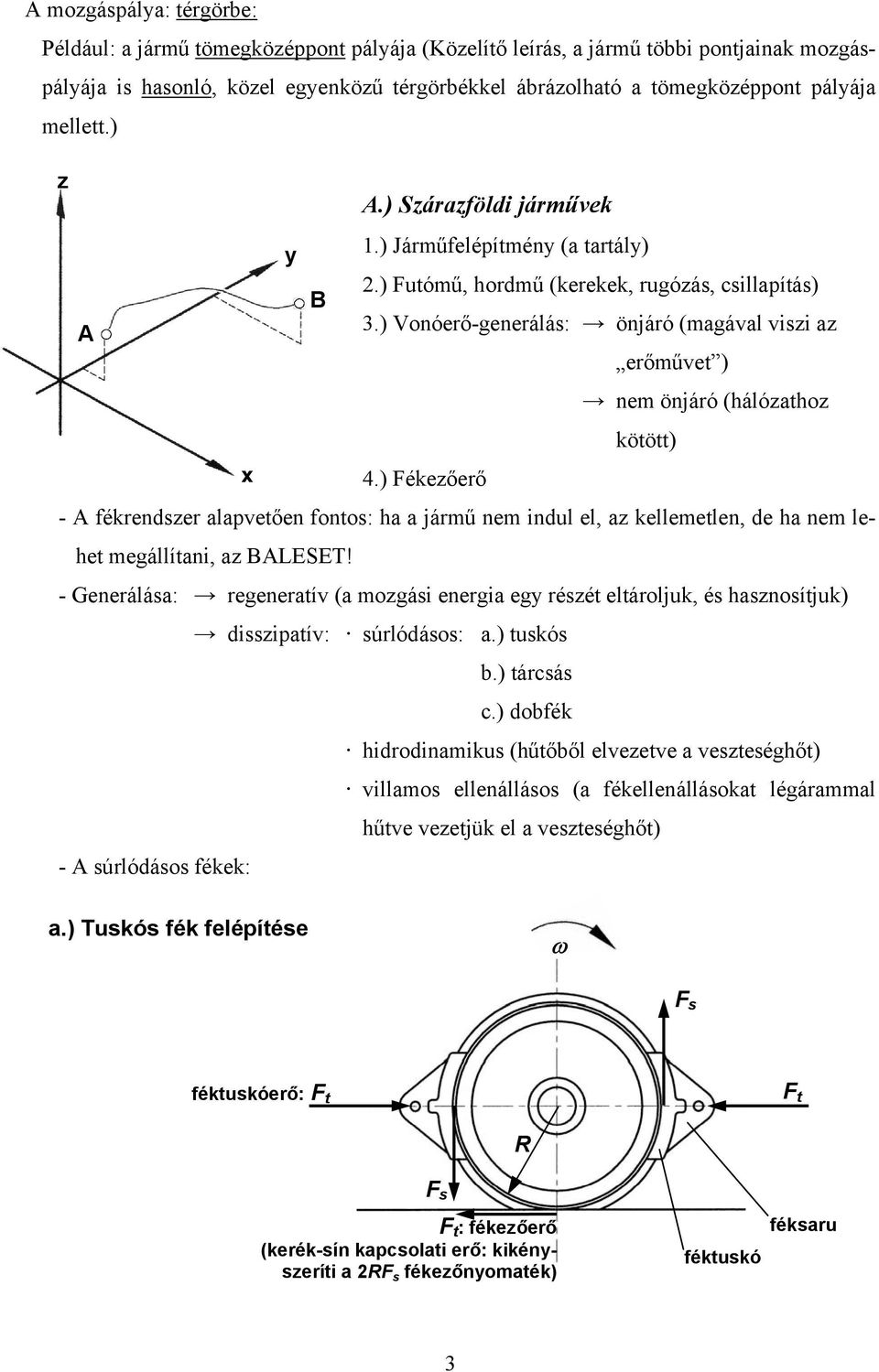 ) Vonóerő-generálás: önjáró (magával viszi az erőművet ) nem önjáró (hálózathoz kötött) x 4.