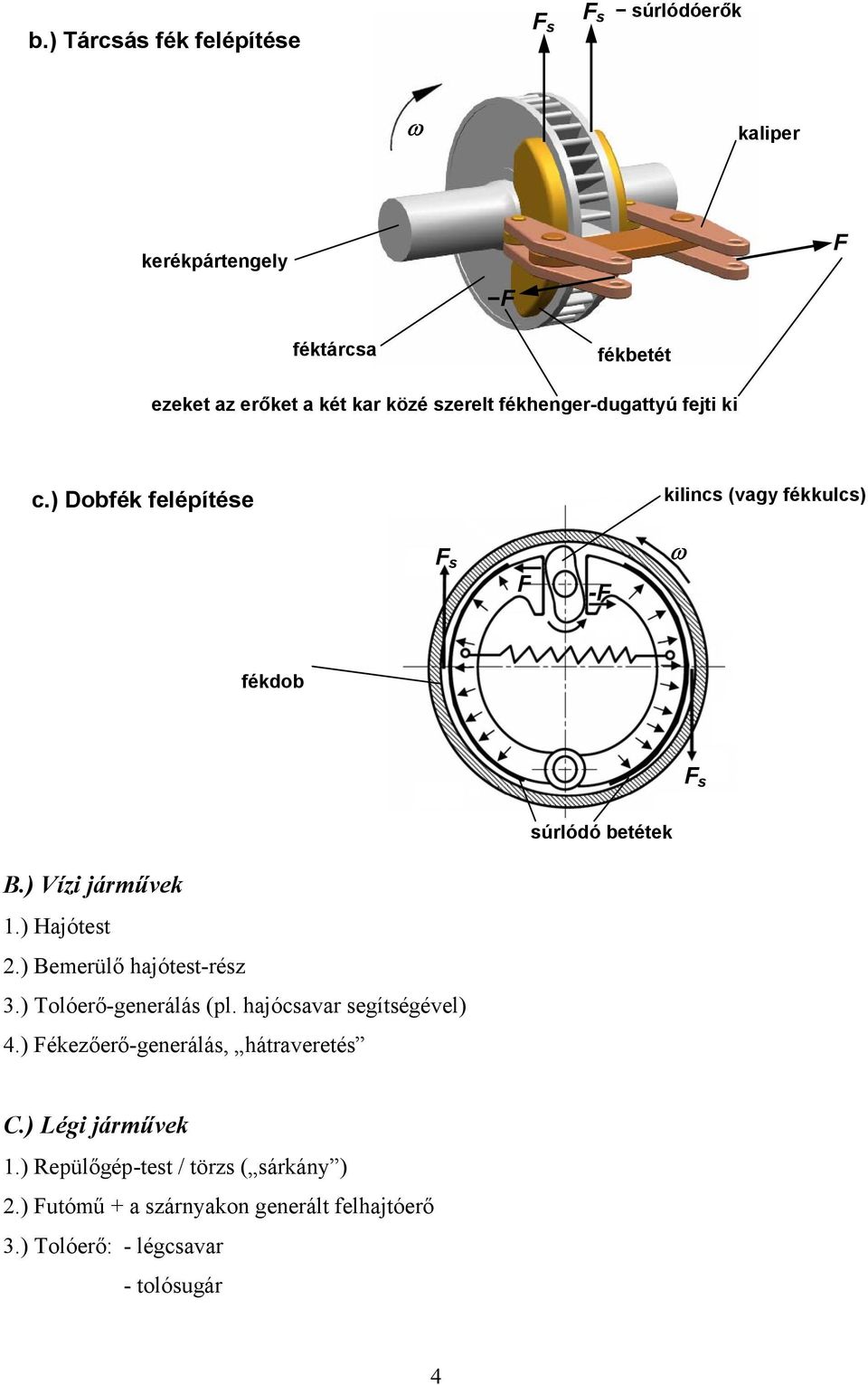 ) Vízi járművek.) Hajótest 2.) Bemerülő hajótest-rész 3.) Tolóerő-generálás (pl. hajócsavar segítségével) 4.