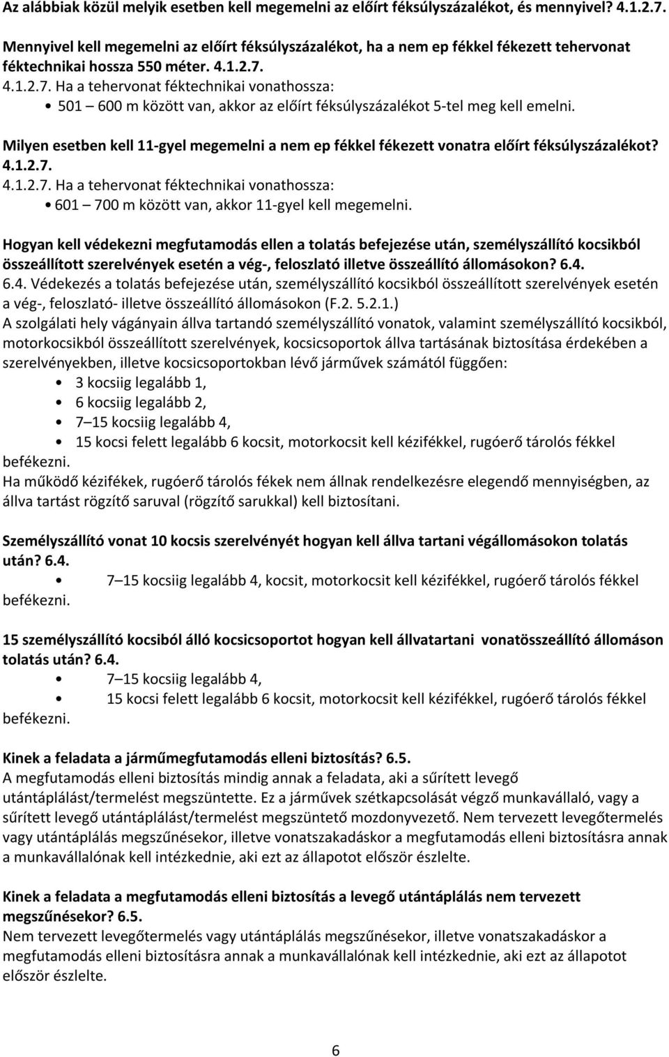 4.1.2.7. Ha a tehervonat féktechnikai vonathossza: 501 600 m között van, akkor az előírt féksúlyszázalékot 5-tel meg kell emelni.