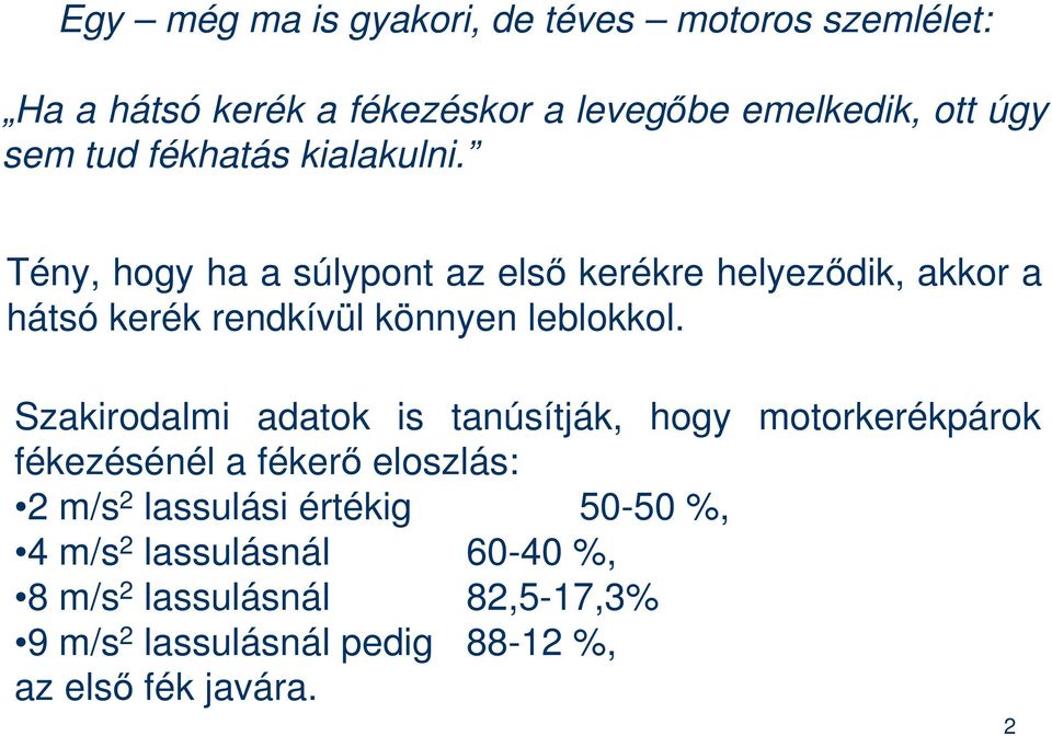 Tény, hogy ha a súlypont az első kerékre helyeződik, akkor a hátsó kerék rendkívül könnyen leblokkol.