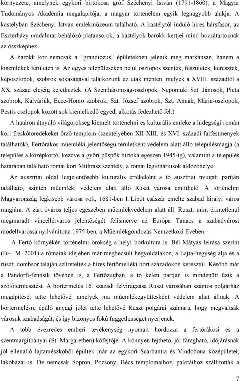 A barokk kor nemcsak a grandiózus épületekben jelenik meg markánsan, hanem a kisemlékek területén is.