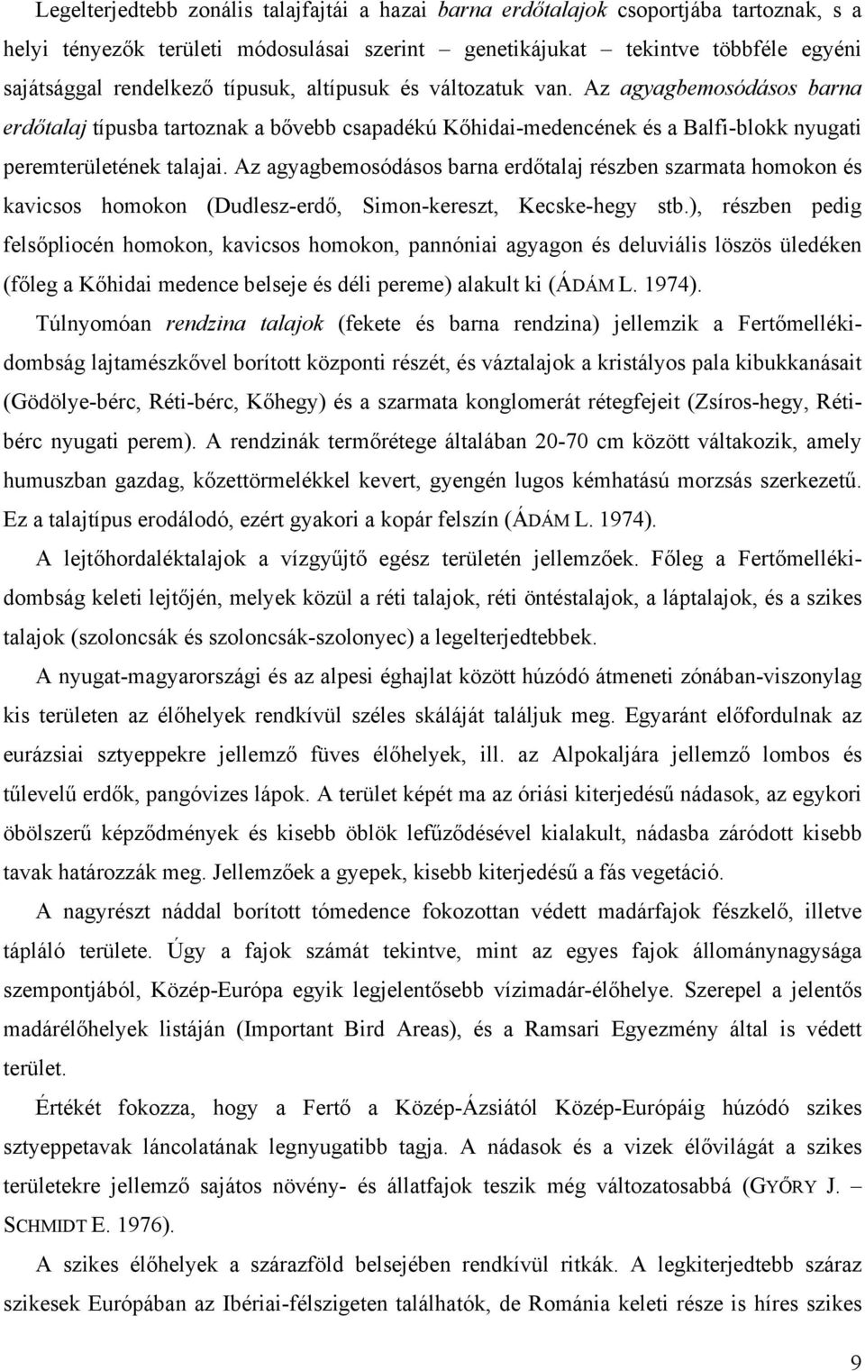 Az agyagbemosódásos barna erdőtalaj részben szarmata homokon és kavicsos homokon (Dudlesz-erdő, Simon-kereszt, Kecske-hegy stb.