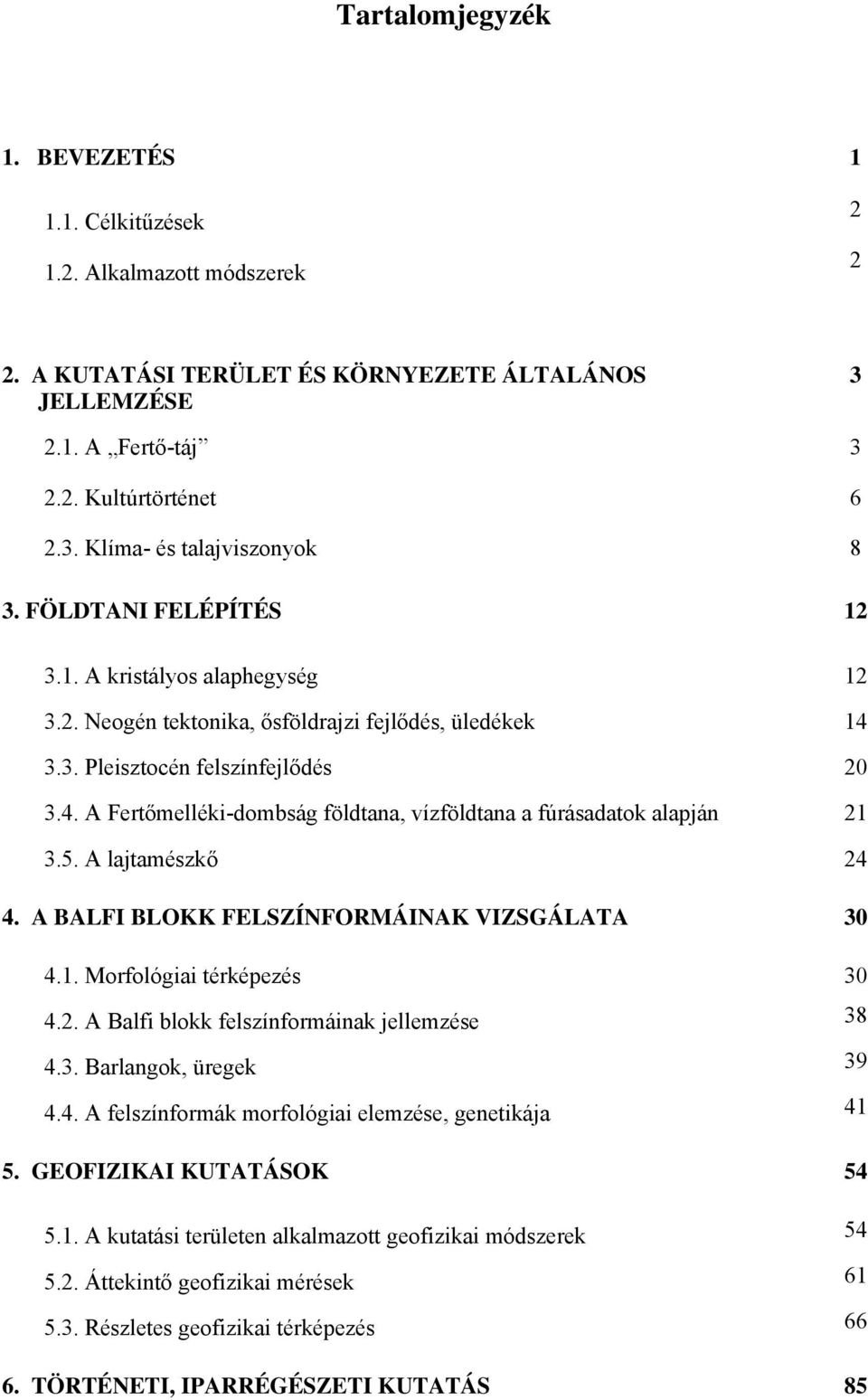 5. A lajtamészkő 24 4. A BALFI BLOKK FELSZÍNFORMÁINAK VIZSGÁLATA 30 4.1. Morfológiai térképezés 30 4.2. A Balfi blokk felszínformáinak jellemzése 38 4.3. Barlangok, üregek 39 4.4. A felszínformák morfológiai elemzése, genetikája 41 5.