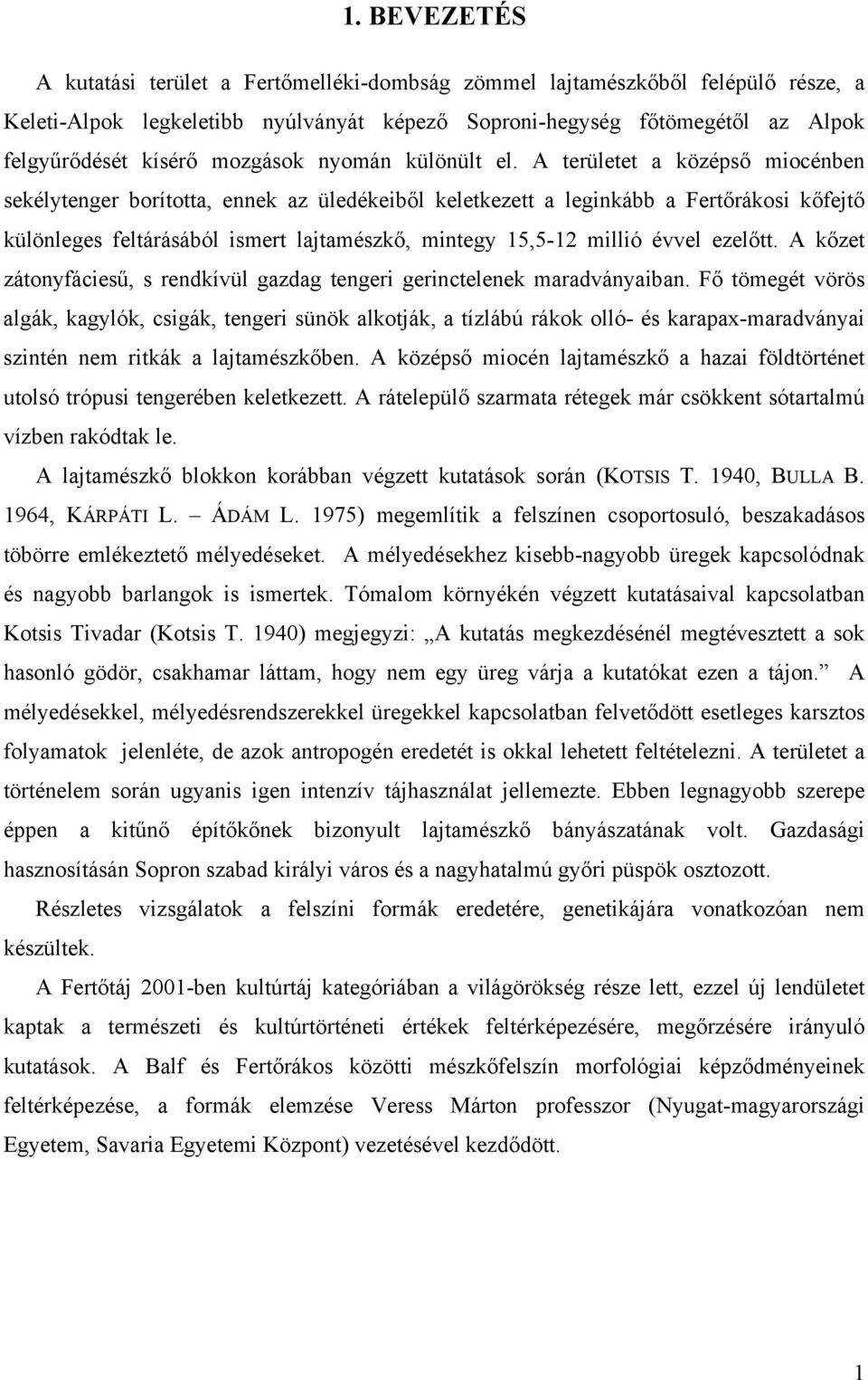 A területet a középső miocénben sekélytenger borította, ennek az üledékeiből keletkezett a leginkább a Fertőrákosi kőfejtő különleges feltárásából ismert lajtamészkő, mintegy 15,5-12 millió évvel