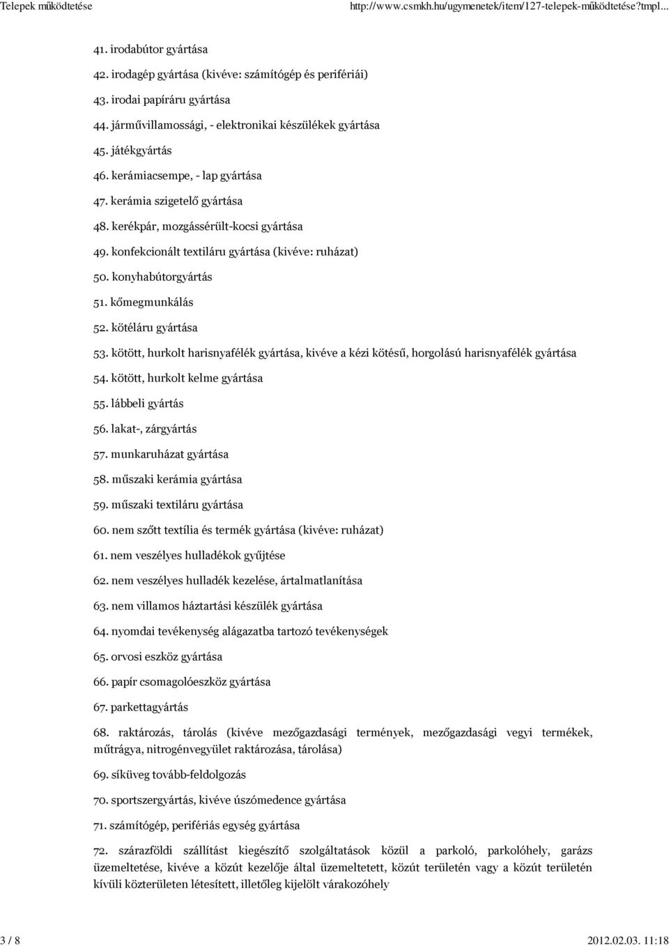 konyhabútorgyártás 51. kőmegmunkálás 52. kötéláru gyártása 53. kötött, hurkolt harisnyafélék gyártása, kivéve a kézi kötésű, horgolású harisnyafélék gyártása 54. kötött, hurkolt kelme gyártása 55.