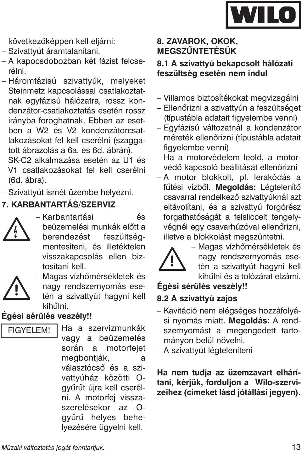 Ebben az esetben a W2 és V2 kondenzátorcsatlakozásokat fel kell cserélni (szaggatott ábrázolás a 6a. és 6d. ábrán). SK-C2 alkalmazása esetén az U1 és V1 csatlakozásokat fel kell cserélni (6d. ábra).