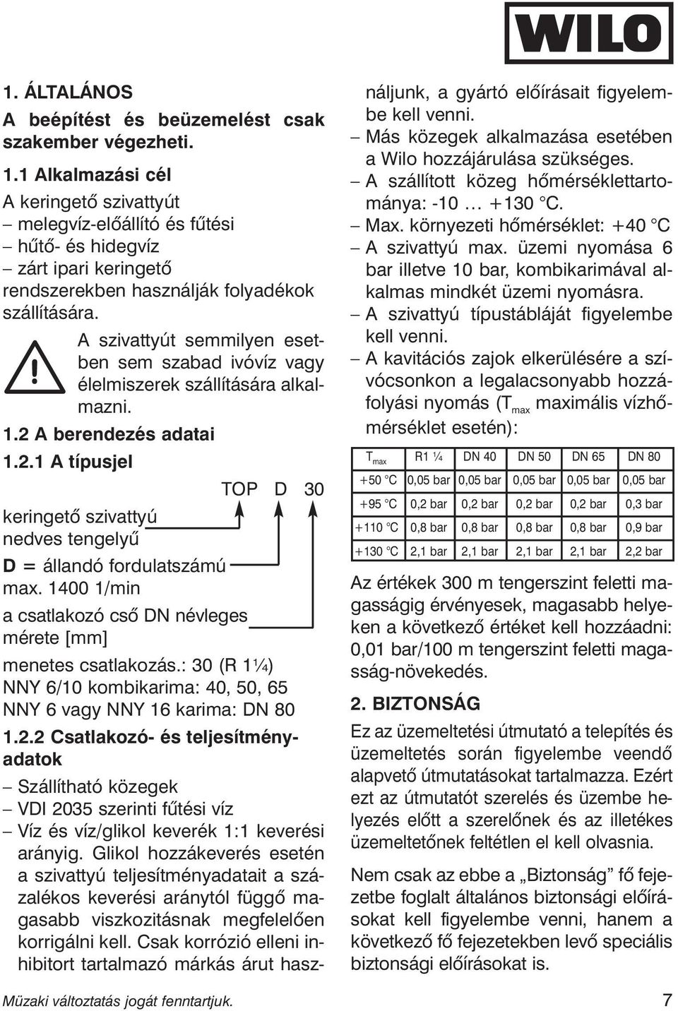 A szivattyút semmilyen esetben sem szabad ivóvíz vagy élelmiszerek szállítására alkalmazni. 1.2 A berendezés adatai 1.2.1 A típusjel TOP D 30 keringetõ szivattyú nedves tengelyû D = állandó fordulatszámú max.